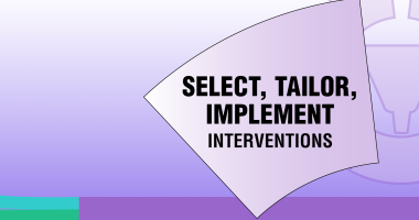 Select, tailor, implement interventions